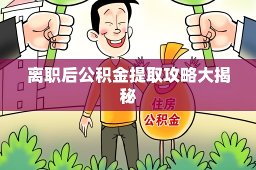 贵池离职后公积金提取攻略大揭秘