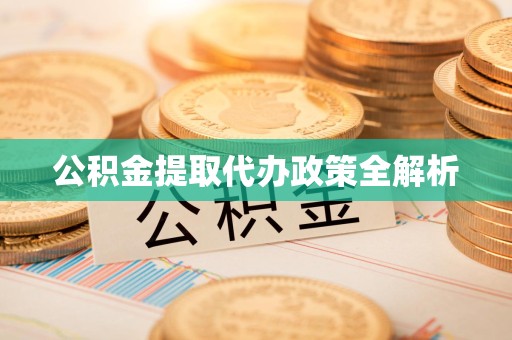 贵池公积金提取代办政策全解析