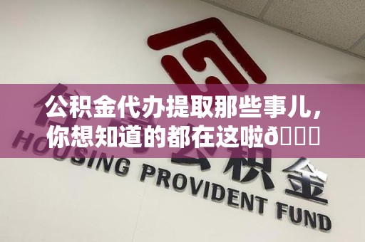 贵池公积金代办提取那些事儿，你想知道的都在这啦😉
