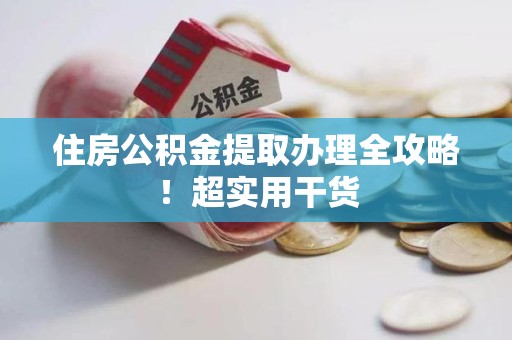 贵池住房公积金提取办理全攻略！超实用干货