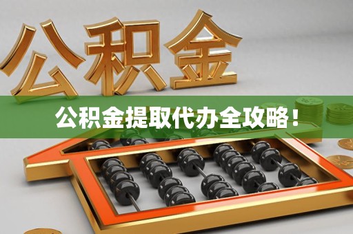 贵池公积金提取代办全攻略！