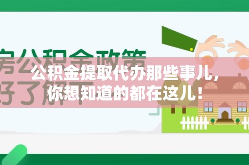 贵池公积金提取代办那些事儿，你想知道的都在这儿！