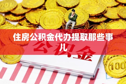 贵池住房公积金代办提取那些事儿 贵池住房公积金代办提取那些事儿