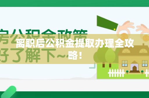 贵池离职后公积金提取办理全攻略！