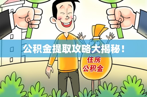 贵池公积金提取攻略大揭秘! 贵池公积金提取攻略大揭秘!